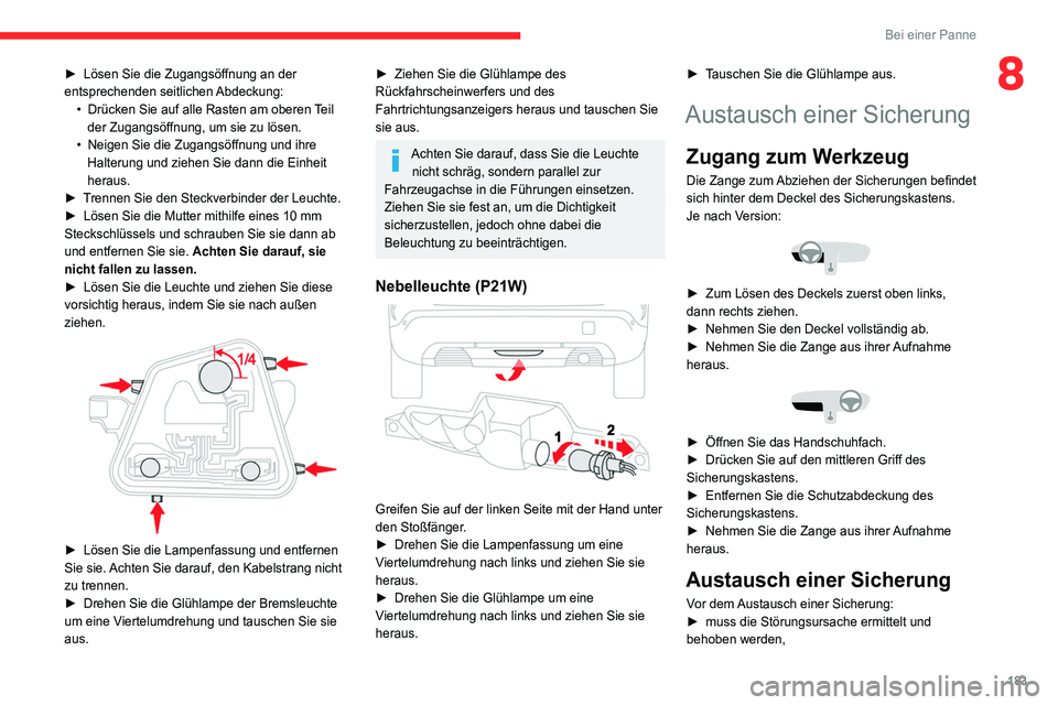 CITROEN C4 2021  Betriebsanleitungen (in German) 183
Bei einer Panne
8► Lösen Sie die Zugangsöffnung an der 
entsprechenden  seitlichen Abdeckung:
•
 
Drücken Sie auf alle Rasten am oberen 
 Teil 
der Zugangsöffnung, um sie zu lösen.
•
 

