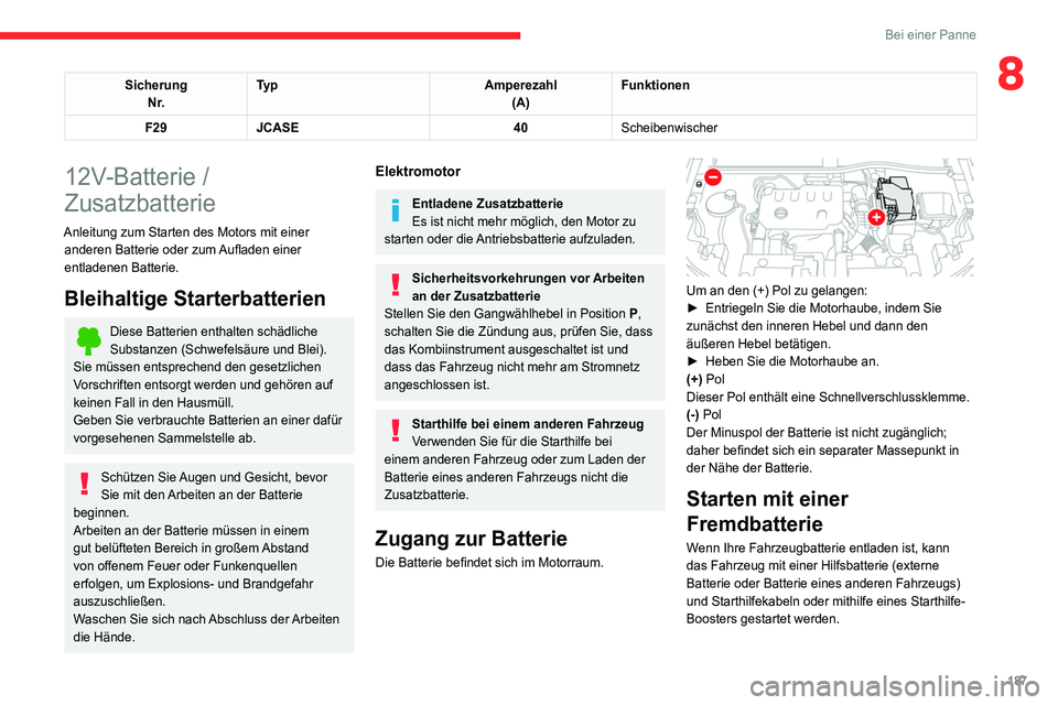 CITROEN C4 2021  Betriebsanleitungen (in German) 187
Bei einer Panne
8SicherungN r. Ty p
Amperezahl
(A) Funktionen
F29 JCASE 40Scheibenwischer
12V-Batterie / 
Zusatzbatterie
Anleitung zum Starten des Motors mit einer 
anderen Batterie oder zum Aufla