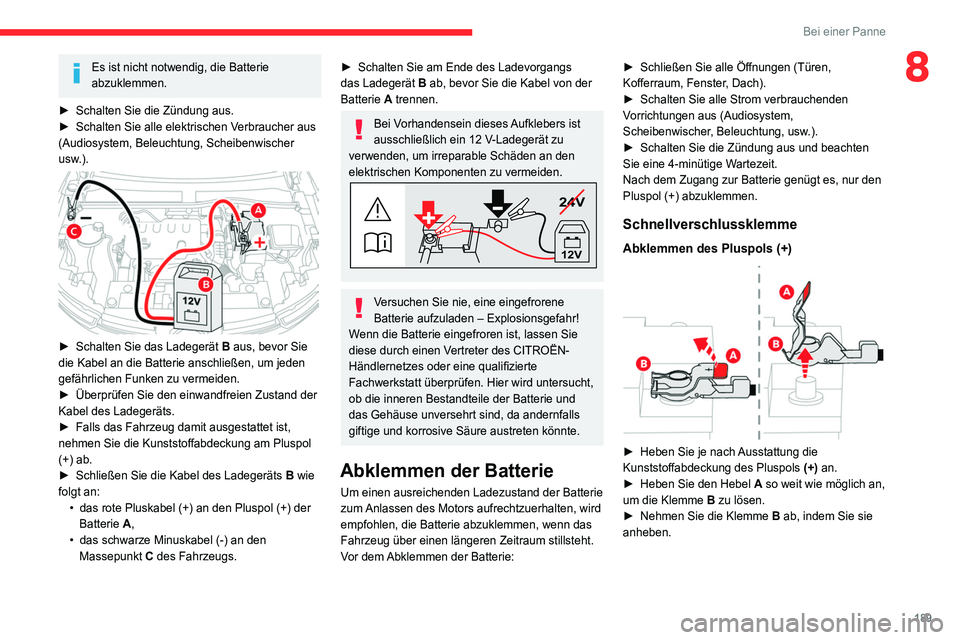 CITROEN C4 2021  Betriebsanleitungen (in German) 189
Bei einer Panne
8Es ist nicht notwendig, die Batterie 
abzuklemmen.
►
 
Schalten Sie die Zündung aus.
►

 
Schalten Sie alle elektrischen V
 erbraucher aus 
(Audiosystem, Beleuchtung, Scheibe