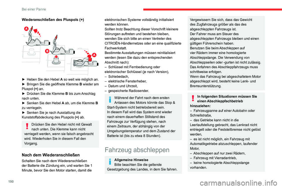 CITROEN C4 2021  Betriebsanleitungen (in German) 190
Bei einer Panne
Vor dem Abschleppen muss das Fahrzeug 
unbedingt in den Freilaufmodus gebracht 
werden.
Weitere Informationen zum Freilaufmodus 
finden Sie im entsprechenden Abschnitt.
Zugang zum 