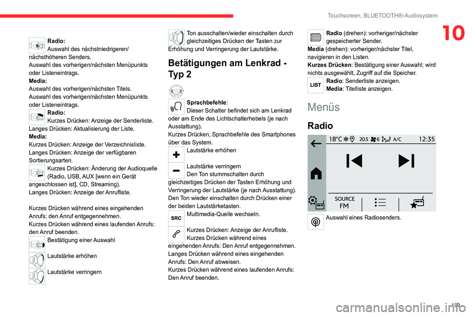 CITROEN C4 2021  Betriebsanleitungen (in German) 199
Touchscreen, BLUETOOTH®-Audiosystem
10Radio:
Auswahl des nächstniedrigeren/
nächsthöheren Senders.
Auswahl des vorherigen/nächsten Menüpunkts 
oder Listeneintrags.
Media:
Auswahl des vorheri