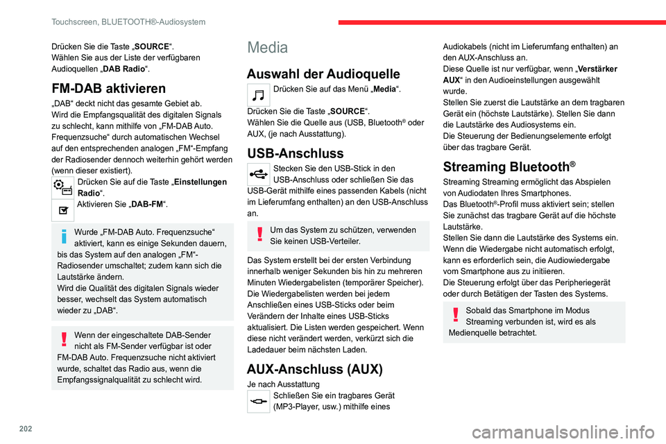 CITROEN C4 2021  Betriebsanleitungen (in German) 202
Touchscreen, BLUETOOTH®-Audiosystem
Drücken Sie die Taste „SOURCE“.
Wählen Sie aus der Liste der verfügbaren 
Audioquellen „DAB Radio“.
FM-DAB aktivieren
„DAB“ deckt nicht das gesa