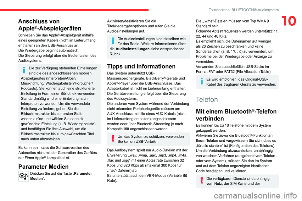 CITROEN C4 2021  Betriebsanleitungen (in German) 203
Touchscreen, BLUETOOTH®-Audiosystem
10Anschluss von Apple
®-Abspielgeräten
Schließen Sie das Apple®-Abspielgerät mithilfe 
eines geeigneten Kabels (nicht im Lieferumfang 
enthalten) an den U