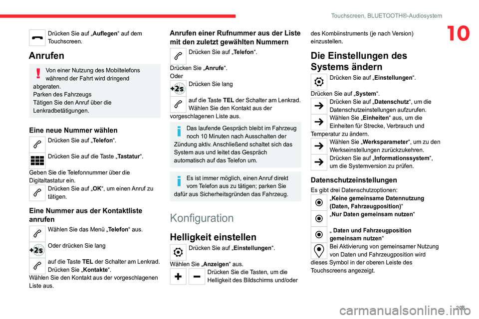 CITROEN C4 2021  Betriebsanleitungen (in German) 205
Touchscreen, BLUETOOTH®-Audiosystem
10Drücken Sie auf „Auflegen“ auf dem 
Touchscreen.
Anrufen
Von einer Nutzung des Mobiltelefons 
während der Fahrt wird dringend 
abgeraten.
Parken des Fa