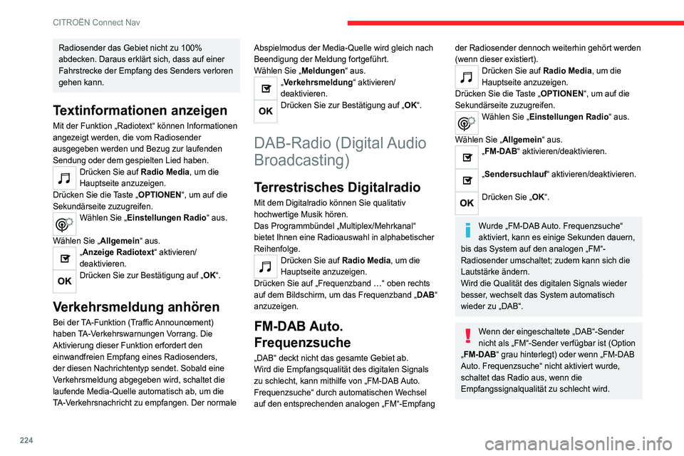 CITROEN C4 2021  Betriebsanleitungen (in German) 224
CITROËN Connect Nav
Radiosender das Gebiet nicht zu 100% 
abdecken. Daraus erklärt sich, dass auf einer 
Fahrstrecke der Empfang des Senders verloren 
gehen kann.
Textinformationen anzeigen
Mit 