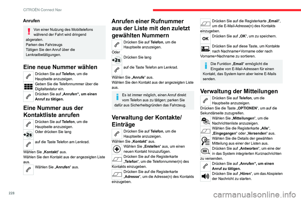 CITROEN C4 2021  Betriebsanleitungen (in German) 228
CITROËN Connect Nav
Anrufen
Von einer Nutzung des Mobiltelefons 
während der Fahrt wird dringend 
abgeraten.
Parken des Fahrzeugs
Tätigen Sie den Anruf über die 
Lenkradbetätigungen.
Eine neu
