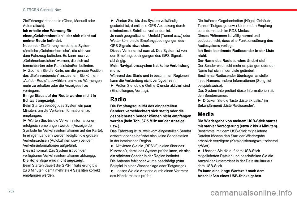 CITROEN C4 2021  Betriebsanleitungen (in German) 232
CITROËN Connect Nav
Zielführungskriterien ein (Ohne, Manuell oder 
Automatisch).
Ich erhalte eine Warnung für 
einen„Gefahrenbereich“, der sich nicht auf 
meiner Route befindet.
Neben der Z