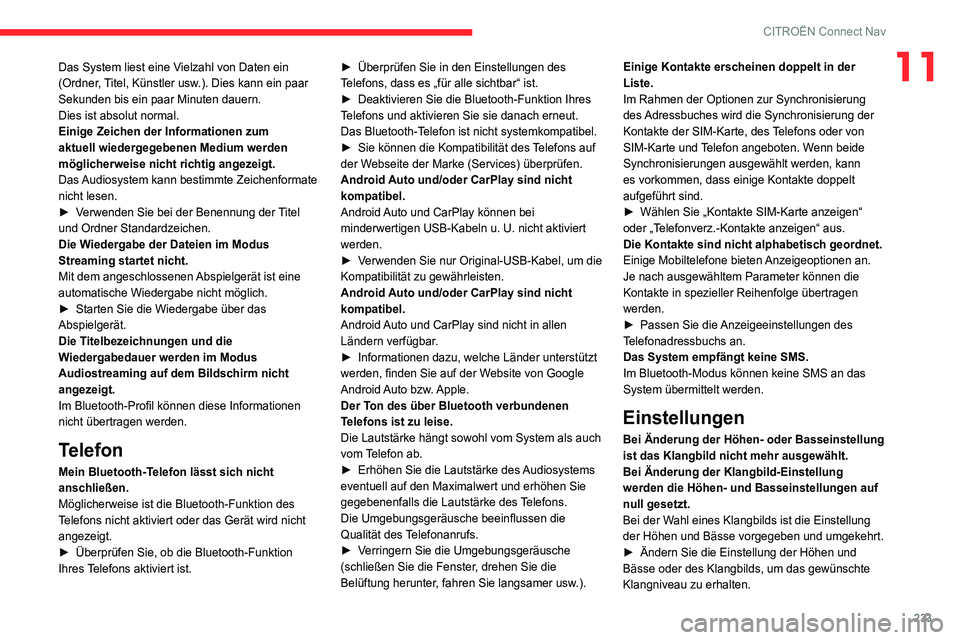 CITROEN C4 2021  Betriebsanleitungen (in German) 233
CITROËN Connect Nav
11Das System liest eine Vielzahl von Daten ein 
(Ordner, Titel, Künstler usw.). Dies kann ein paar 
Sekunden bis ein paar Minuten dauern.
Dies ist absolut normal.
Einige Zeic