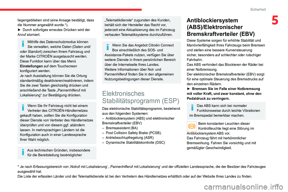 CITROEN C4 2021  Betriebsanleitungen (in German) 71
Sicherheit
5liegengeblieben sind (eine Ansage bestätigt, dass 
die Nummer angewählt wurde.*).
► 
Durch sofortiges erneutes Drücken wird der 
Anruf storniert.
Mithilfe des Datenschutzmodus kön