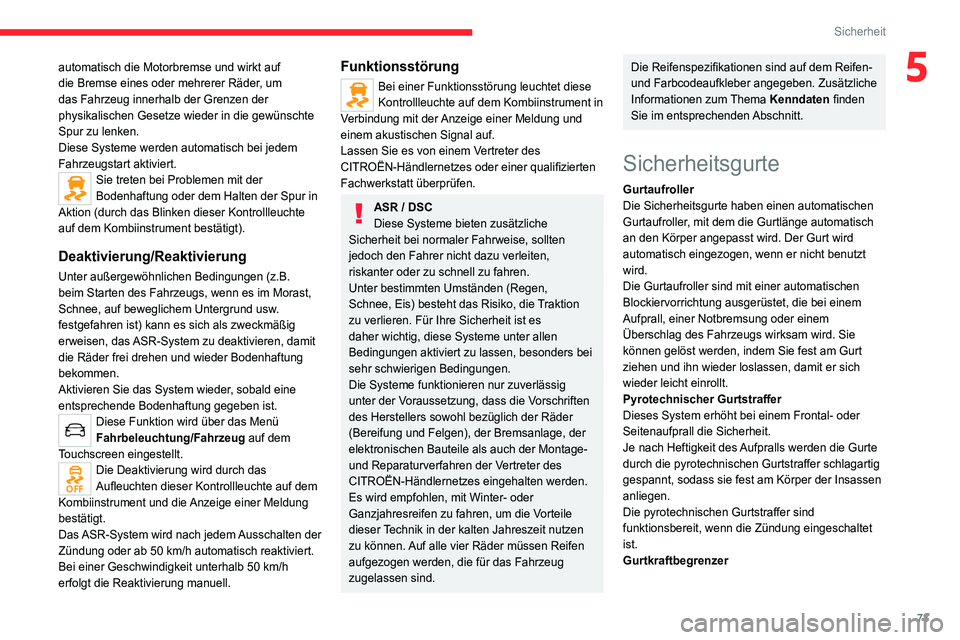 CITROEN C4 2021  Betriebsanleitungen (in German) 73
Sicherheit
5automatisch die Motorbremse und wirkt auf 
die Bremse eines oder mehrerer Räder, um 
das Fahrzeug innerhalb der Grenzen der 
physikalischen Gesetze wieder in die gewünschte 
Spur zu l