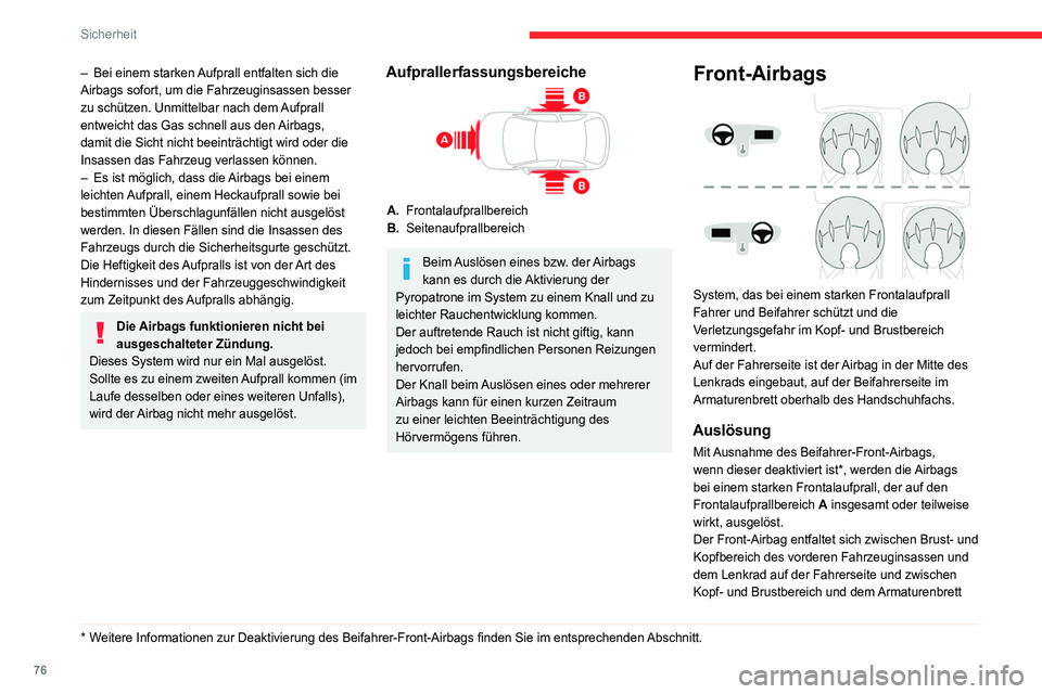 CITROEN C4 2021  Betriebsanleitungen (in German) 76
Sicherheit
auf der Beifahrerseite, um die Schleuderbewegung 
nach vorn abzuschwächen.
Seiten-Airbags 
 
Dieses System bietet Fahrer und Beifahrer bei 
einem starken Seitenaufprall Schutz und soll 