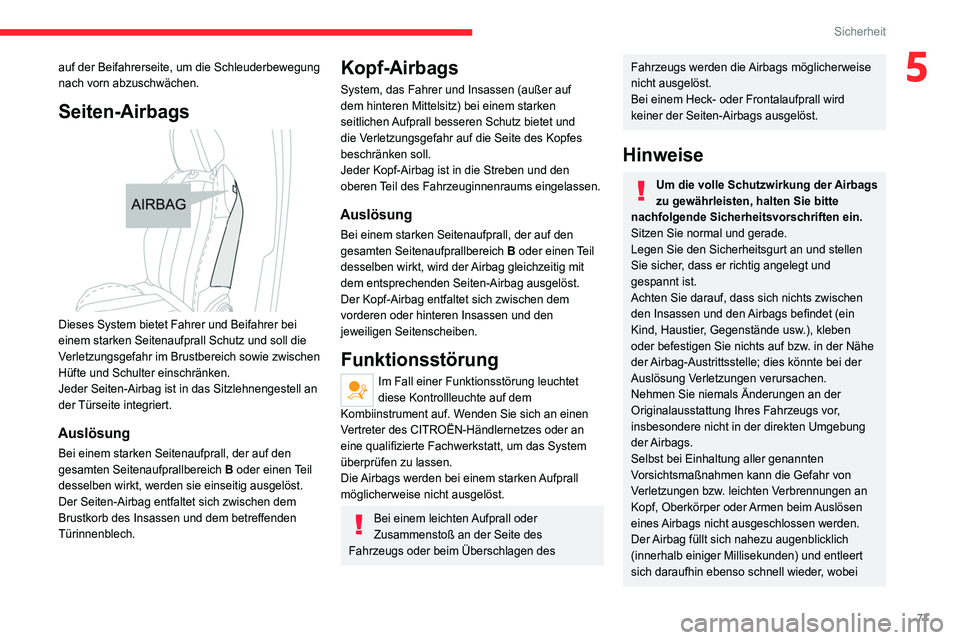 CITROEN C4 2021  Betriebsanleitungen (in German) 77
Sicherheit
5auf der Beifahrerseite, um die Schleuderbewegung 
nach vorn abzuschwächen.
Seiten-Airbags 
 
Dieses System bietet Fahrer und Beifahrer bei 
einem starken Seitenaufprall Schutz und soll
