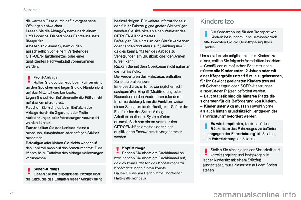CITROEN C4 2021  Betriebsanleitungen (in German) 78
Sicherheit
Hinweise
Ein falsch eingebauter Kindersitz 
beeinträchtigt den Schutz des Kindes bei 
einem Unfall.
Achten Sie darauf, dass sich kein 
Sicherheitsgurt oder Gurtschloss unter 
dem Kinder