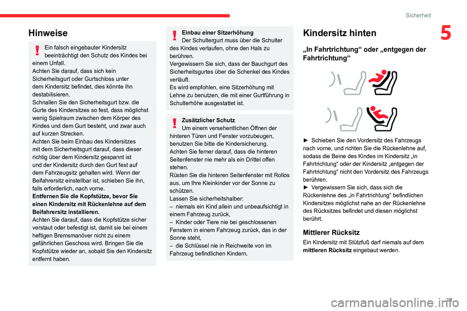 CITROEN C4 2021  Betriebsanleitungen (in German) 79
Sicherheit
5Hinweise
Ein falsch eingebauter Kindersitz 
beeinträchtigt den Schutz des Kindes bei 
einem Unfall.
Achten Sie darauf, dass sich kein 
Sicherheitsgurt oder Gurtschloss unter 
dem Kinde