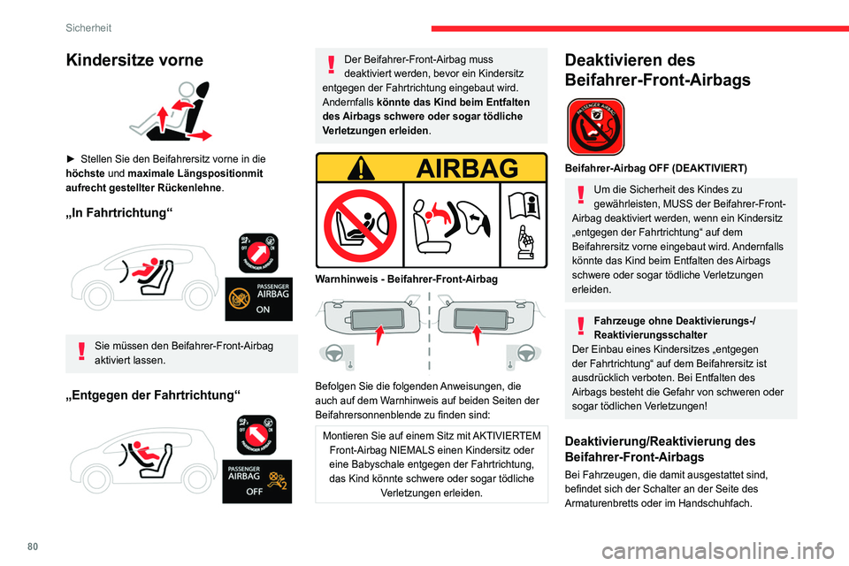 CITROEN C4 2021  Betriebsanleitungen (in German) 80
Sicherheit
 
Bei ausgeschalteter Zündung:
► Drehen Sie zum Deaktivieren des Airbags den 
Schlüssel im Schalter in die Stellung „OFF“. 
►  Zum Reaktivieren drehen Sie den Schlüssel in 
di