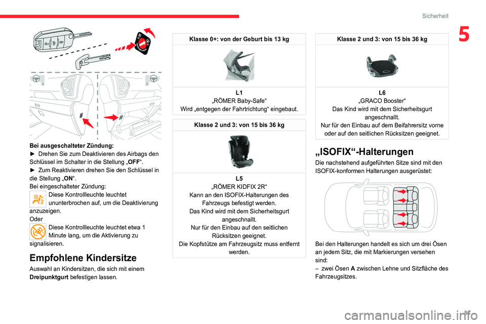 CITROEN C4 2021  Betriebsanleitungen (in German) 81
Sicherheit
5
 
Bei ausgeschalteter Zündung:
► Drehen Sie zum Deaktivieren des  Airbags den 
Schlüssel im Schalter in die Stellung „OFF“. 
►
 
Zum Reaktivieren drehen Sie den Schlüssel in