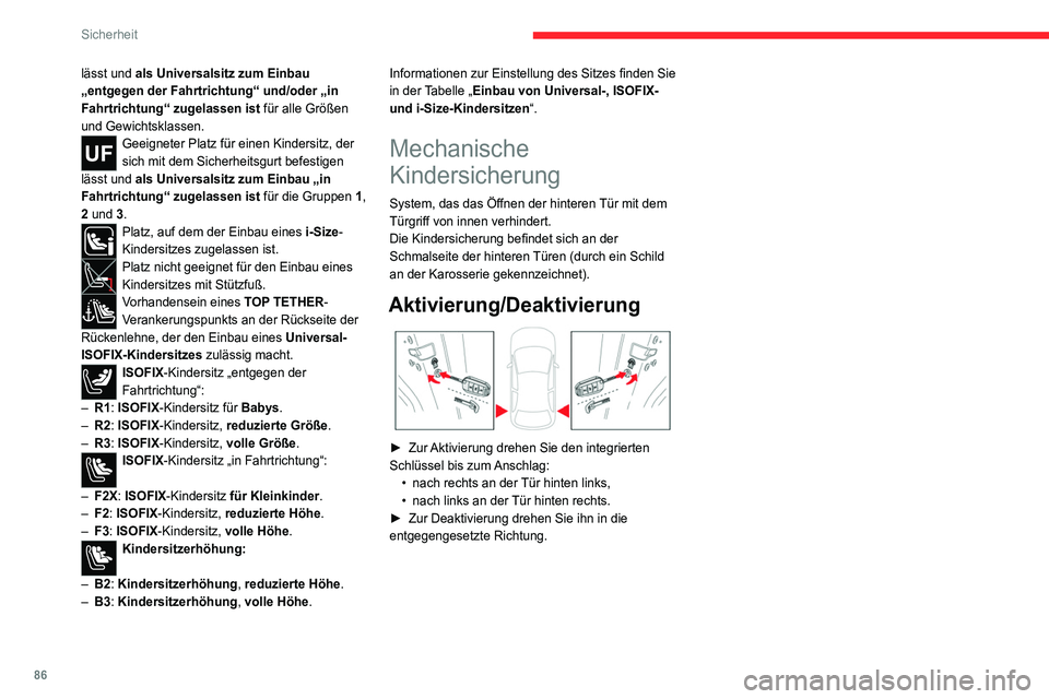 CITROEN C4 2021  Betriebsanleitungen (in German) 86
Sicherheit
lässt und als Universalsitz zum Einbau 
„entgegen der Fahrtrichtung“ und/oder „in 
Fahrtrichtung“ zugelassen ist für alle Größen 
und Gewichtsklassen.
Geeigneter Platz für e