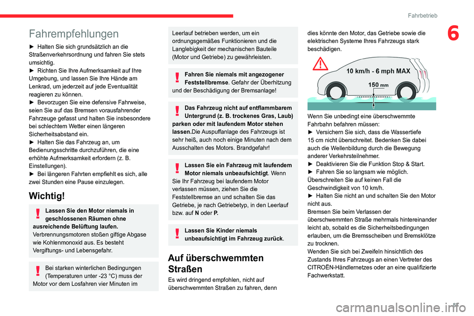 CITROEN C4 2021  Betriebsanleitungen (in German) 87
Fahrbetrieb
6Fahrempfehlungen
► Halten Sie sich grundsätzlich an die 
Straßenverkehrsordnung und fahren Sie stets 
umsichtig.
►
 
Richten Sie Ihre 
 Aufmerksamkeit auf Ihre 
Umgebung, und las