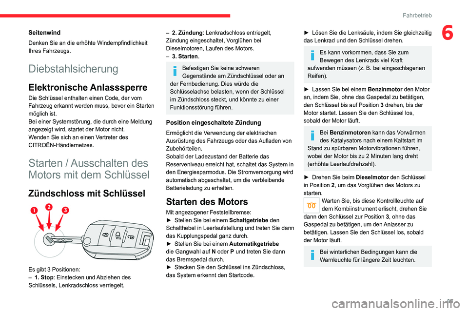 CITROEN C4 2021  Betriebsanleitungen (in German) 89
Fahrbetrieb
6Seitenwind
Denken Sie an die erhöhte Windempfindlichkeit 
Ihres Fahrzeugs.
Diebstahlsicherung
Elektronische Anlasssperre
Die Schlüssel enthalten einen Code, der vom 
Fahrzeug erkannt