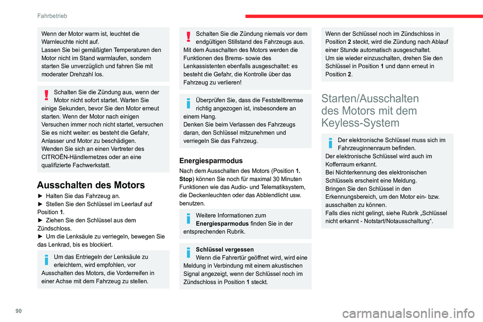 CITROEN C4 2021  Betriebsanleitungen (in German) 90
Fahrbetrieb
Starten 
 
► Stellen Sie bei einem Schaltgetriebe den 
Schalthebel in Leerlaufstellung und treten Sie das 
Kupplungspedal ganz durch.
►  Wählen Sie bei einem Automatikgetriebe die 