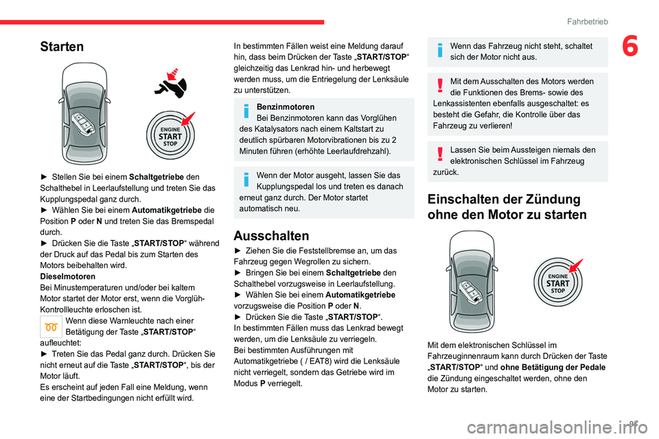 CITROEN C4 2021  Betriebsanleitungen (in German) 91
Fahrbetrieb
6Starten 
 
► Stellen Sie bei einem Schaltgetriebe den 
Schalthebel in Leerlaufstellung und treten Sie das 
Kupplungspedal ganz durch.
►
 
Wählen Sie bei einem 
 Automatikgetriebe 