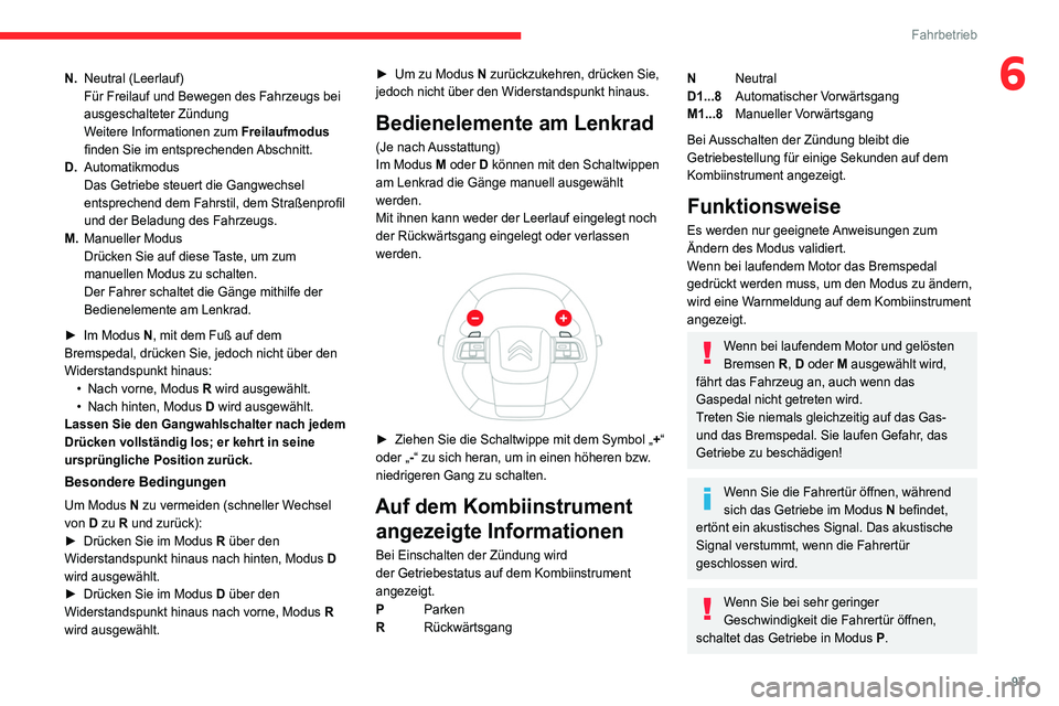 CITROEN C4 2021  Betriebsanleitungen (in German) 97
Fahrbetrieb
6N.Neutral (Leerlauf)
Für Freilauf und Bewegen des Fahrzeugs bei 
ausgeschalteter Zündung
Weitere Informationen zum Freilaufmodus 
finden Sie im entsprechenden Abschnitt.
D. Automatik