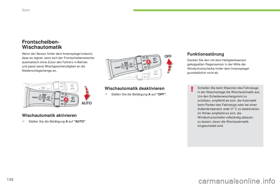 CITROEN C4 AIRCROSS 2016  Betriebsanleitungen (in German) 136
C4-Aircross_de_Chap05_visibilite_ed01-2014
Frontscheiben-
Wischautomatik
Funktionsstörung
Decken Sie den mit dem Helligkeitssensor 
gekoppelten Regensensor in der Mitte der 
Windschutzscheibe hin