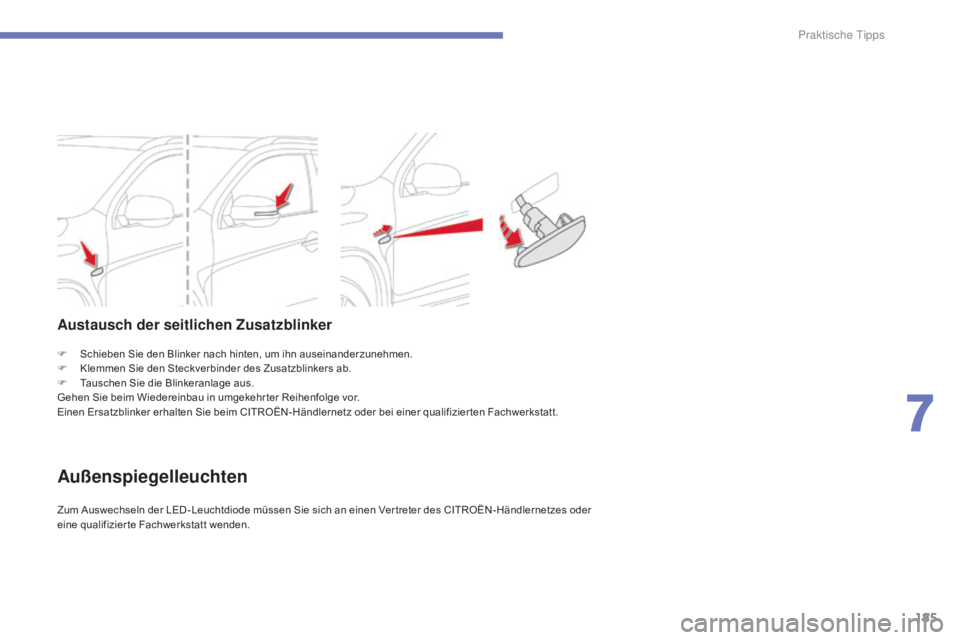 CITROEN C4 AIRCROSS 2016  Betriebsanleitungen (in German) 185
C4-Aircross_de_Chap07_info-pratiques_ed01-2014
F Schieben Sie den Blinker nach hinten, um ihn auseinanderzunehmen.
F K lemmen Sie den Steckverbinder des Zusatzblinkers ab.
F
 
T
 auschen Sie die B