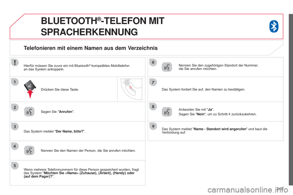 CITROEN C4 AIRCROSS 2016  Betriebsanleitungen (in German) 245
BLUETOOTH®-TELEFON MIT  
S
PRACHERKENNUNG
Sagen Sie " Anrufen".
Das System meldet "Der Name, bitte?".
Telefonieren mit einem Namen aus dem Verzeichnis
Nennen Sie den Namen der Per