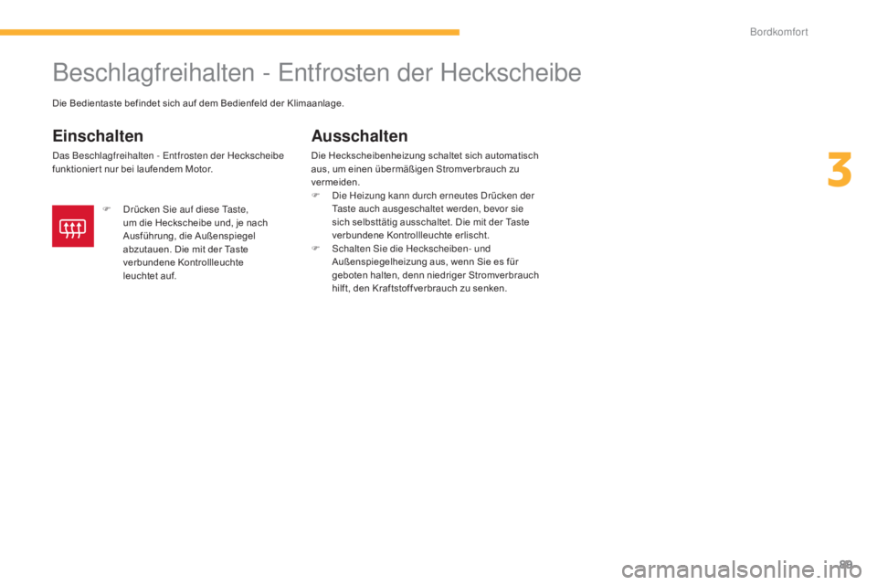CITROEN C4 AIRCROSS 2016  Betriebsanleitungen (in German) 89
C4-Aircross_de_Chap03_confort_ed01-2014
Beschlagfreihalten - entfrosten der Heckscheibe
Einschalten
das Beschlagfreihalten -  en tfrosten der Heckscheibe 
funktionier t nur bei laufendem Motor.
Aus