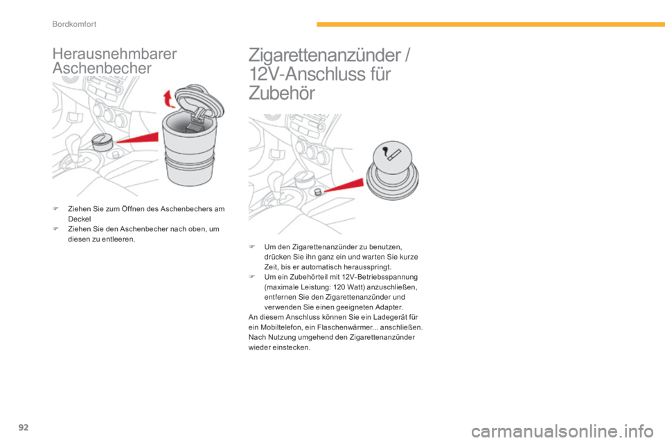 CITROEN C4 AIRCROSS 2016  Betriebsanleitungen (in German) 92
C4-Aircross_de_Chap03_confort_ed01-2014
Herausnehmbarer 
Aschenbecher
F Ziehen Sie zum Öffnen des Aschenbechers am deckel
F
 
Z
 iehen Sie den Aschenbecher nach oben, um 
diesen zu entleeren.
Ziga