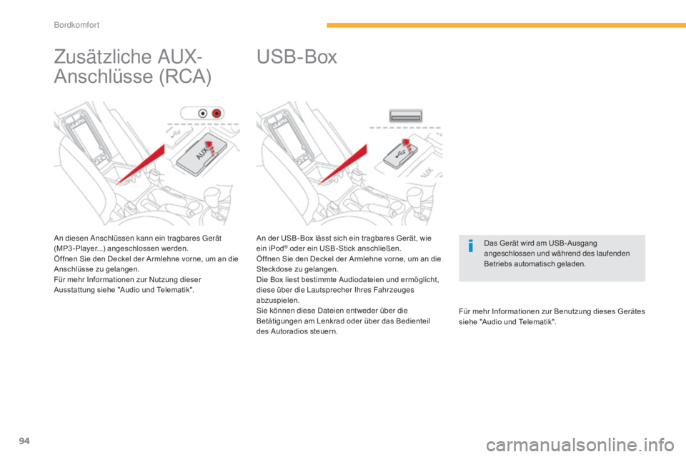 CITROEN C4 AIRCROSS 2016  Betriebsanleitungen (in German) 94
C4-Aircross_de_Chap03_confort_ed01-2014
An der USB- Box lässt sich ein tragbares Gerät, wie 
ein iPod® oder ein USB-Stick anschließen.
Öffnen Sie den Deckel der Armlehne vorne, um an die 
Stec