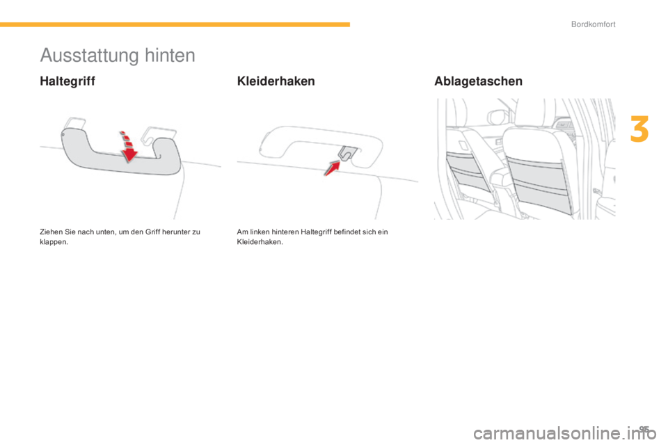 CITROEN C4 AIRCROSS 2016  Betriebsanleitungen (in German) 95
C4-Aircross_de_Chap03_confort_ed01-2014
Ausstattung hinten
Ziehen Sie nach unten, um den Griff herunter zu 
klappen.
Haltegriff
Am linken hinteren Haltegriff befindet sich ein 
Kleiderhaken.
Kleide