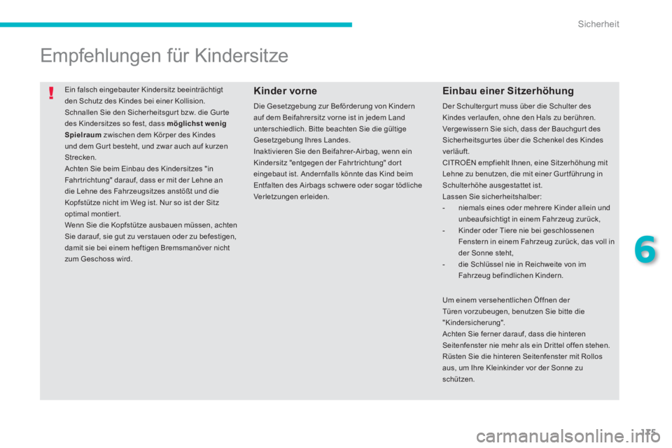 CITROEN C4 AIRCROSS 2014  Betriebsanleitungen (in German) 175
6
Sicherheit
  Ein falsch eingebauter Kindersitz beeinträchtigt 
den Schutz des Kindes bei einer Kollision. 
  Schnallen Sie den Sicherheitsgur t bzw. die Gur te 
des Kindersitzes so fest, dass  