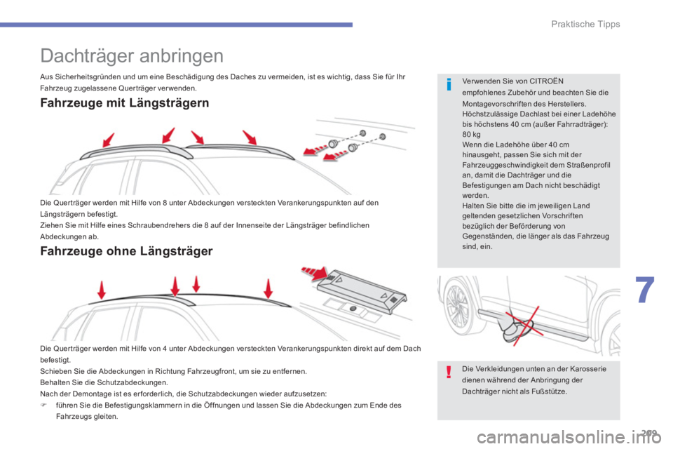 CITROEN C4 AIRCROSS 2014  Betriebsanleitungen (in German) 209
7
Praktische Tipps
   
 
 
 
 
Dachträger anbringen 
 
Die Quer träger werden mit Hilfe von 8 unter Abdeckungen versteckten Verankerungspunkten auf den 
Längsträgern befestigt. 
  Ziehen Sie m