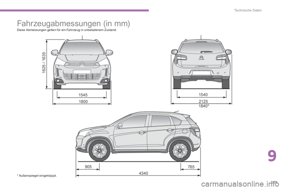 CITROEN C4 AIRCROSS 2014  Betriebsanleitungen (in German) 9
239
Te c h n i s c h e  D a t e n
   
 
 
 
Fahrzeugabmessungen (in mm)  
Diese Abmessungen gelten für ein Fahrzeug in unbeladenem Zustand. 
   
 
 
 
 
* Außenspiegel eingeklappt . 