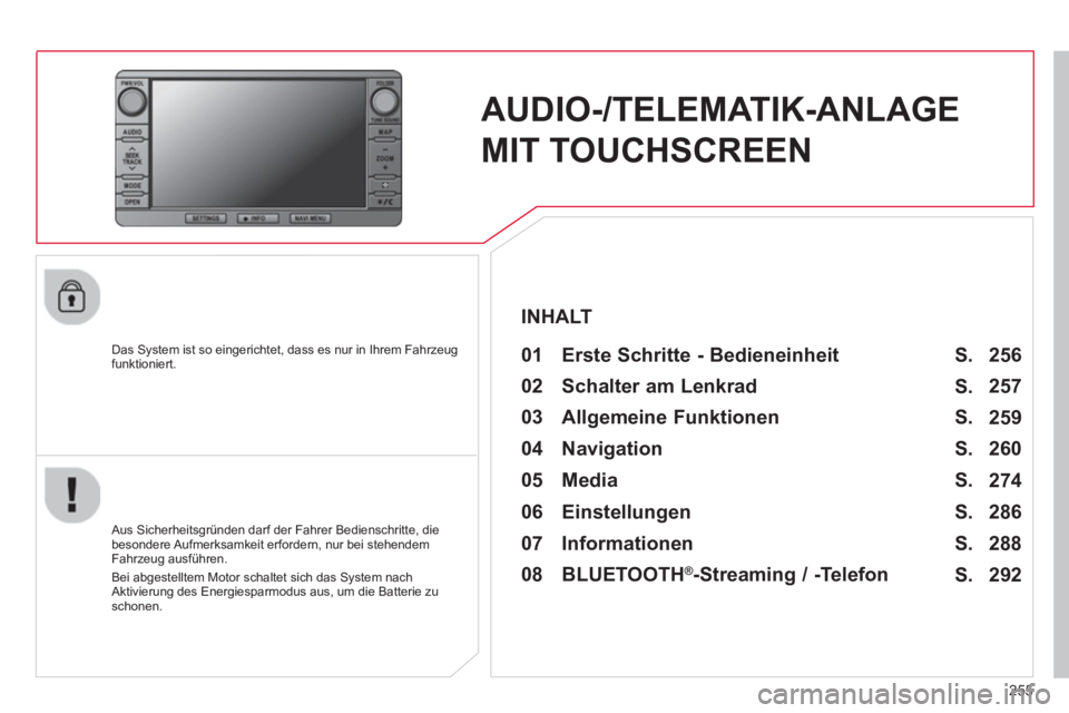 CITROEN C4 AIRCROSS 2014  Betriebsanleitungen (in German) 255
   
 
 
 
 
AUDIO-/TELEMATIK-ANLAGE 
MIT TOUCHSCREEN  
 
 
Das System ist so eingerichtet, dass es nur in Ihrem Fahrzeug 
funktioniert.   
 
01  Erste Schritte - Bedieneinheit   
 
 
Aus Sicherhei