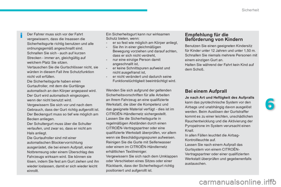 CITROEN C4 AIRCROSS 2013  Betriebsanleitungen (in German) 153
6
Sicherheit
   
 
 
 
 
Der Fahrer muss sich vor der Fahrt 
vergewissern, dass die Insassen die 
Sicherheitsgur te richtig benutzen und alle 
ordnungsgemäß angeschnallt sind. 
  Schnallen Sie s