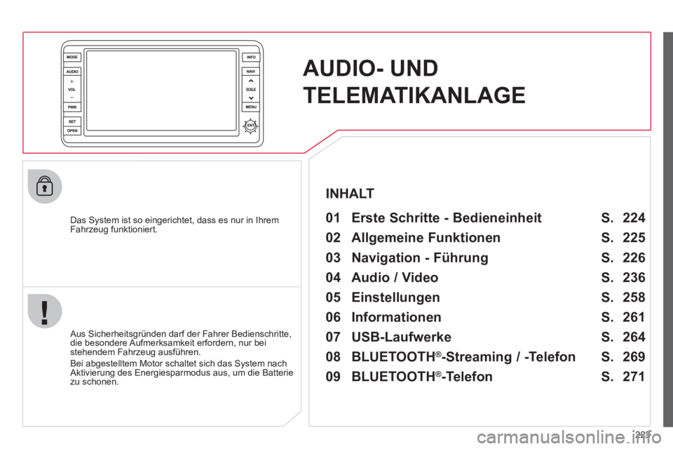 CITROEN C4 AIRCROSS 2013  Betriebsanleitungen (in German) 223
AUDIO- UND
TELEMATIKANLAGE
   
Das System ist so eingerichtet, dass es nur in Ihrem
Fahrzeug funktioniert.   
01  Erste Schritte - Bedieneinheit   
 
 Aus Sicherheitsgründen darf der Fahrer Bedie