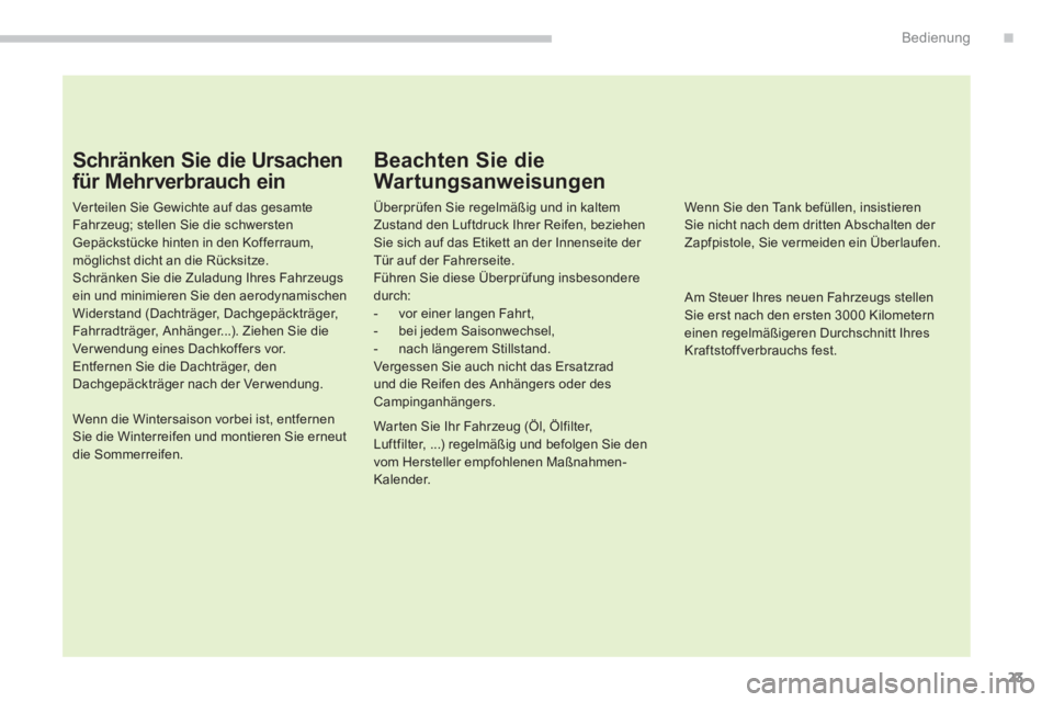 CITROEN C4 AIRCROSS 2013 Betriebsanleitungen (in German) .
23
Bedienung
Schränken Sie die Ursachen
für Mehrverbrauch ein
Ver teilen Sie Gewichte auf das gesamte
Fahrzeug; stellen Sie die schwersten
Gepäckstücke hinten in den Kofferraum,
mö CITROEN C4 AIRCROSS 2013 Betriebsanleitungen (in German) .
23
Bedienung
Schränken Sie die Ursachen
für Mehrverbrauch ein
Ver teilen Sie Gewichte auf das gesamte
Fahrzeug; stellen Sie die schwersten
Gepäckstücke hinten in den Kofferraum,
mö