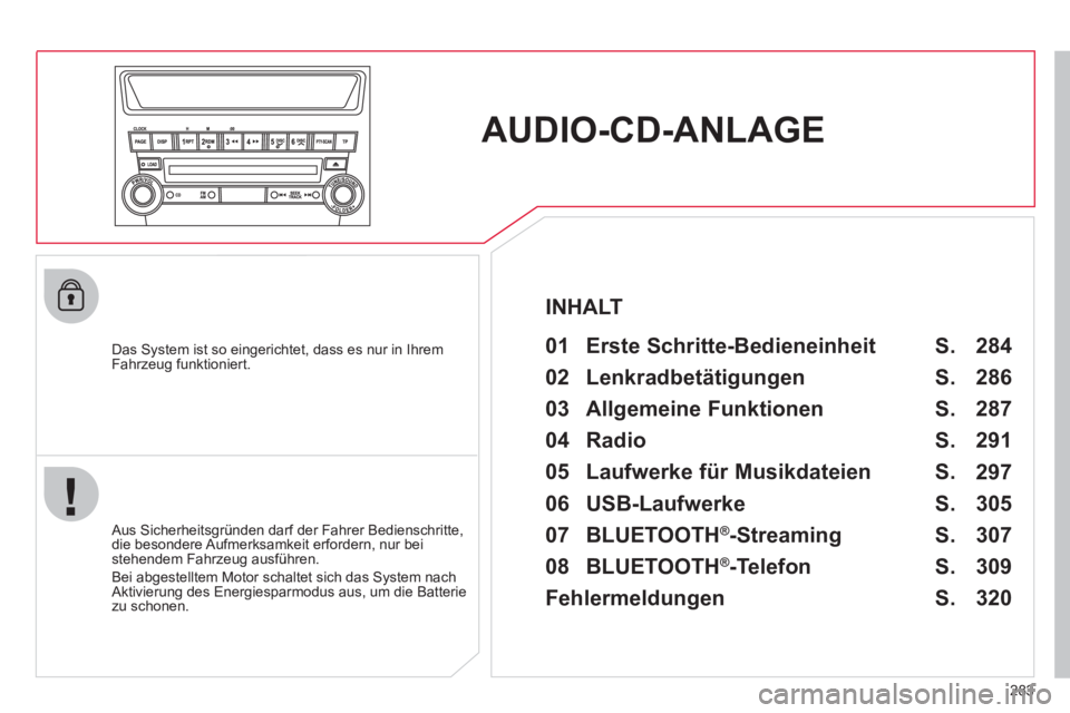 CITROEN C4 AIRCROSS 2013  Betriebsanleitungen (in German) 283
AUDIO-CD-ANLAGE
   
Das System ist so eingerichtet, dass es nur in Ihrem
Fahrzeug funktioniert.   
01  Erste Schritte-Bedieneinheit   
 
 Aus Sicherheitsgründen darf der Fahrer Bedienschritte,
di