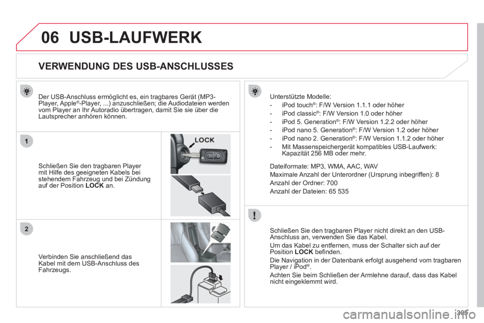 CITROEN C4 AIRCROSS 2013 Betriebsanleitungen (in German) 305
06
2
USB-LAUFWERK
VERWENDUNG DES USB-ANSCHLUSSES
Schließen Sie den tragbaren Player
mit Hilfe des geeigneten Kabels bei
stehendem Fahrzeug und bei Z CITROEN C4 AIRCROSS 2013 Betriebsanleitungen (in German) 305
06
2
USB-LAUFWERK
VERWENDUNG DES USB-ANSCHLUSSES
Schließen Sie den tragbaren Player
mit Hilfe des geeigneten Kabels bei
stehendem Fahrzeug und bei Z