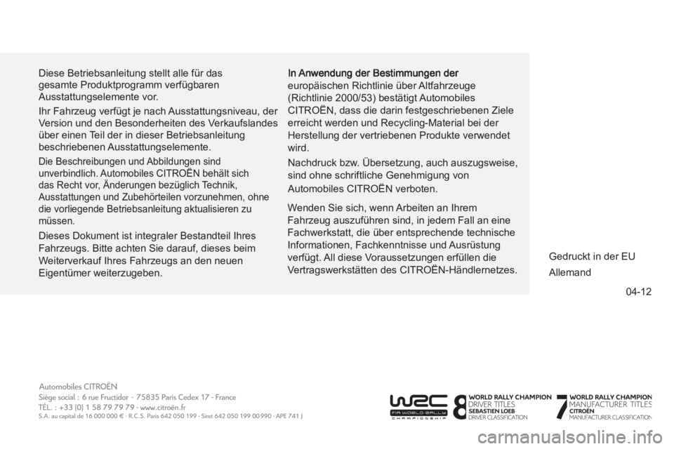 CITROEN C4 AIRCROSS 2013 Betriebsanleitungen (in German) 04-12
Diese Betriebsanleitung stellt alle für das
gesamte Produktprogramm verfügbaren
Ausstattungselemente vor.
Ihr Fahrzeug verfügt je nach Ausstattungsniveau, der
Version und den Besonder CITROEN C4 AIRCROSS 2013 Betriebsanleitungen (in German) 04-12
Diese Betriebsanleitung stellt alle für das
gesamte Produktprogramm verfügbaren
Ausstattungselemente vor.
Ihr Fahrzeug verfügt je nach Ausstattungsniveau, der
Version und den Besonder