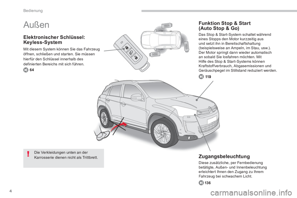 CITROEN C4 AIRCROSS 2013  Betriebsanleitungen (in German) 4
Bedienung
Elektronischer Schlüssel:Keyless-System 
Mit diesem System können Sie das Fahrzeugöffnen, schließen und starten. Sie müssenhierfür den Schlüssel innerhalb des definierten Bereichs m