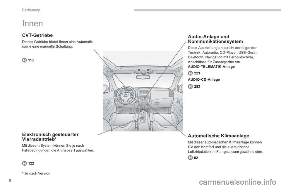 CITROEN C4 AIRCROSS 2013  Betriebsanleitungen (in German) 8
Bedienung
  Innen  
Elektronisch gesteuerter Vierradantrieb * 
 
Mit diesem System können Sie je nach
Fahrbedingungen die Antriebsar t auswählen.
CVT- Getriebe 
Dieses Getriebe bietet Ihnen eine A