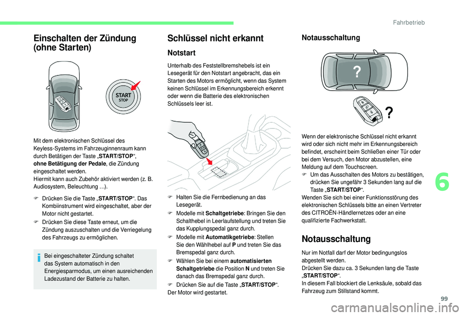 CITROEN C4 CACTUS 2019  Betriebsanleitungen (in German) 99
Einschalten der Zündung 
(ohne Star ten)
F Drücken Sie die Taste „START/STOP“. Das 
Kombiinstrument wird eingeschaltet, aber der 
Motor nicht gestartet.
F
 D

rücken Sie diese Taste erneut, 