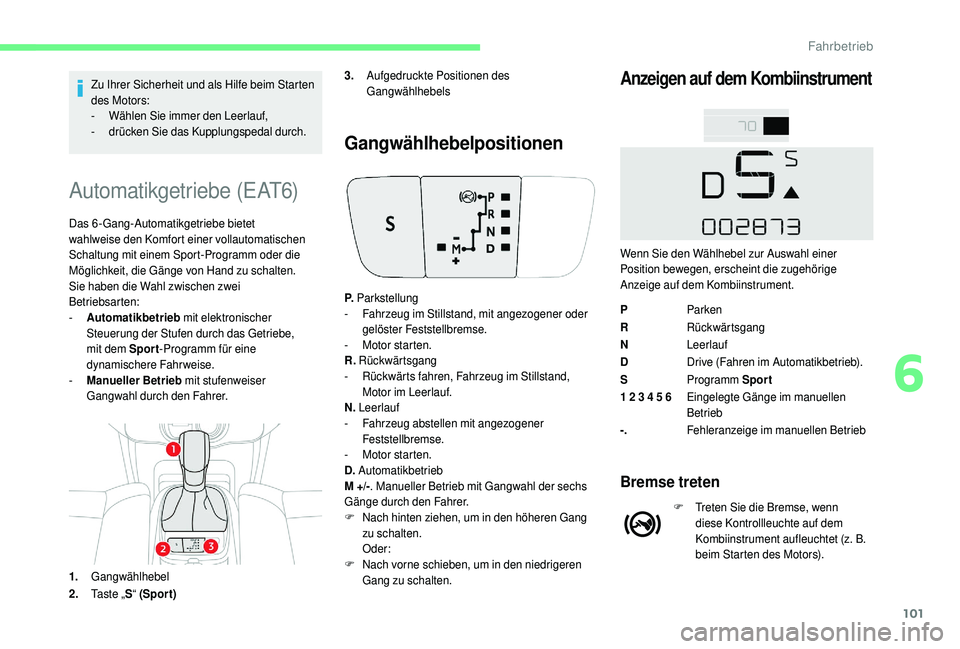 CITROEN C4 CACTUS 2019  Betriebsanleitungen (in German) 101
Zu Ihrer Sicherheit und als Hilfe beim Starten 
des Motors:
- 
W
 ählen Sie immer den Leerlauf,
-
 
d
 rücken Sie das Kupplungspedal durch.
Automatikgetriebe (EAT6)
Das 6-Gang-Automatikgetriebe 