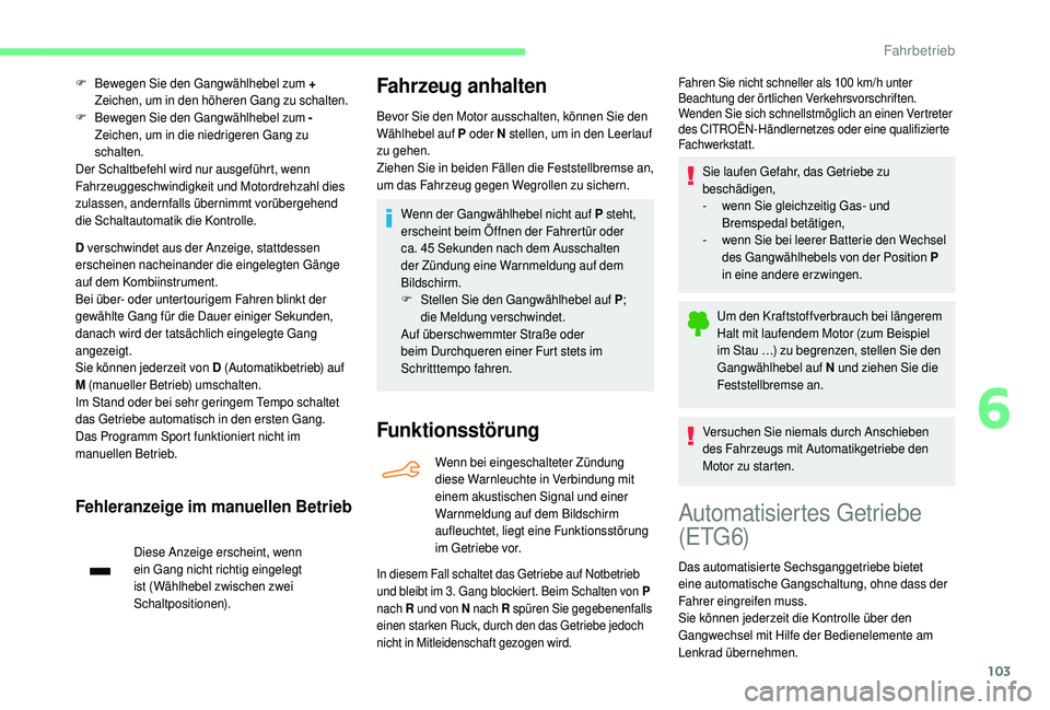 CITROEN C4 CACTUS 2019  Betriebsanleitungen (in German) 103
F Bewegen Sie den Gangwählhebel zum + Zeichen, um in den höheren Gang zu schalten.
F
 B

ewegen Sie den Gangwählhebel zum   - 
Zeichen, um in die niedrigeren Gang zu 
schalten.
Der Schaltbefehl