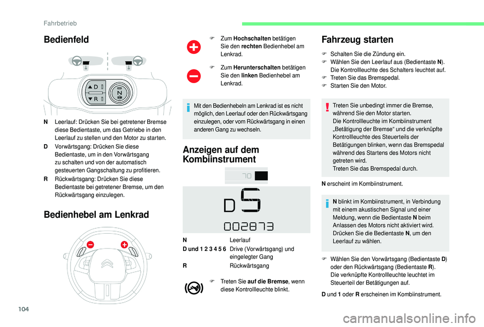 CITROEN C4 CACTUS 2019  Betriebsanleitungen (in German) 104
Bedienfeld
NLeerlauf: Drücken Sie bei getretener Bremse 
diese Bedientaste, um das Getriebe in den 
Leerlauf zu stellen und den Motor zu starten.
D Vorwärtsgang: Drücken Sie diese 
Bedientaste,