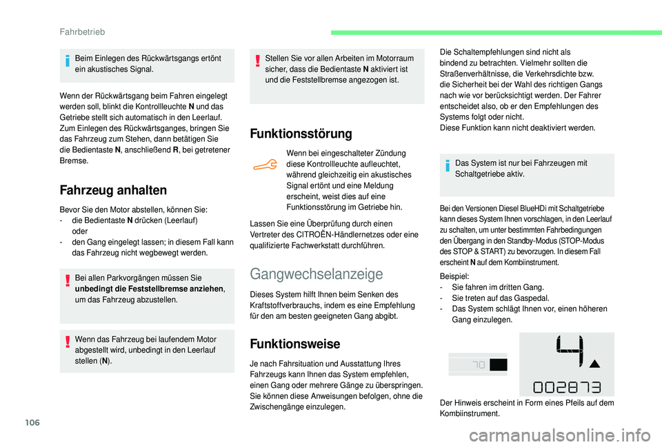 CITROEN C4 CACTUS 2019  Betriebsanleitungen (in German) 106
Beim Einlegen des Rückwärtsgangs ertönt 
ein akustisches Signal.
Wenn der Rückwärtsgang beim Fahren eingelegt 
werden soll, blinkt die Kontrollleuchte N  und das 
Getriebe stellt sich automat